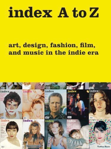 index A to Z: Art, Design, Fashion, Film, and Music in the Indie Era, Bob Nickas