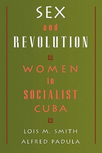 Sex and Revolution: Women in Socialist Cuba by Smith, Lois M.,Padula, Alfred, Ve