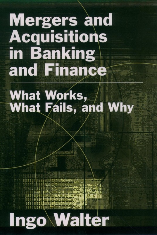 Mergers and Acquisitions in Banking and Finance: What Works, What Fails, and Wh,