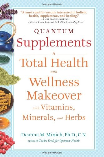 QUANTUM SUPPLEMENTS: A TOTAL HEALTH AND WELLNESS MAKEOVER By Minich Deanna M Phd