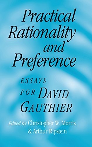 PRACTICAL RATIONALITY AND PREFERENCE: ESSAYS FOR DAVID By Christopher W. Morris
