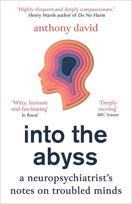 Into the Abyss: A neuropsychiatrist’s notes on troubled minds by Anthony David (