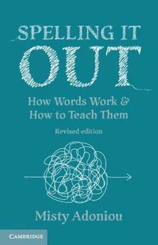 Spelling It Out: How Words Work and How to Teach Them – Revised edition: New