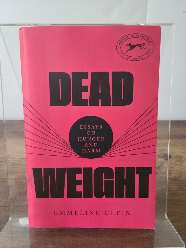 Dead Weight: Essays on Hunger and Harm by Emmeline Clein PB Uncorrected Proof