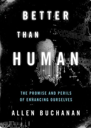 Better than Human: The Promise and Perils of Enhancing Ourselves (Philosophy in