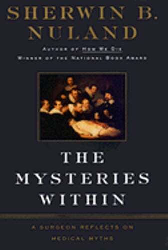 The Mysteries Within: A Surgeon Reflects on Medical Myths by Sherwin B Nuland