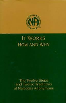It Works, How and Why: The Twelve Steps and Twelve Traditions of Narcotics...