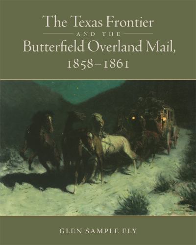 The Texas Frontier and the Butterfield Overland Mail, 1858–1861, Ely, Glen Sampl