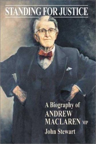 Standing for Justice: A Biography of Andrew MacLaren MP by John Stewart