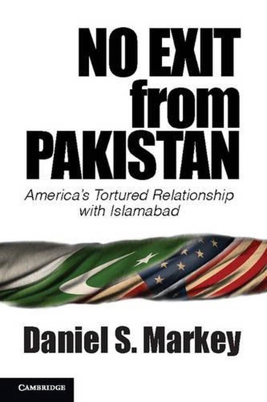 No Exit from Pakistan: America’s Tortured Relationship with Islamabad by Daniel