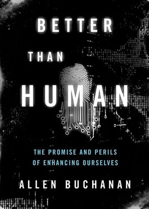 Better Than Human : The Promise and Perils of Enhancing Ourselves