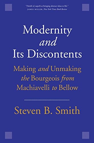 MODERNITY AND ITS DISCONTENTS: MAKING AND UNMAKING THE By Steven B. Smith *NEW*