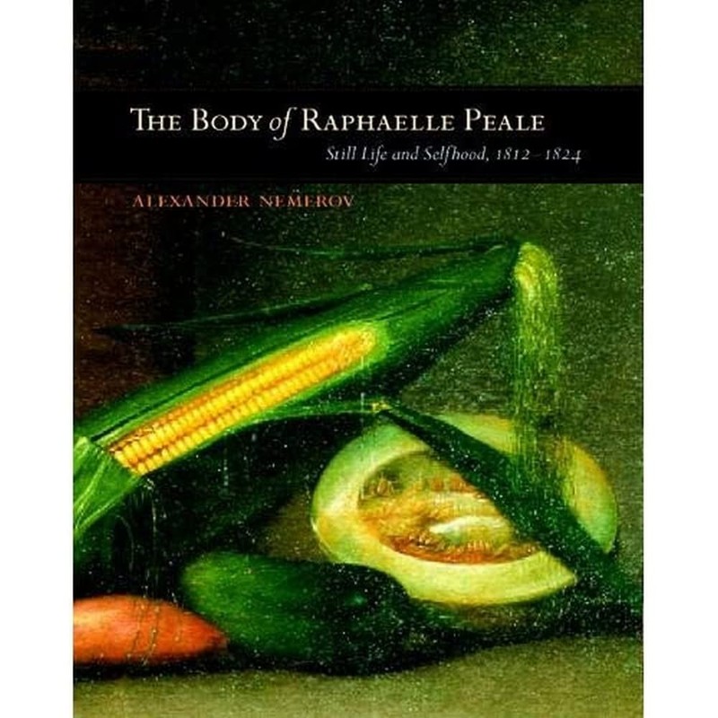 The Body of Raphaelle Peale: Still Life and Selfhood, 1812–1824 (Ahmanson …