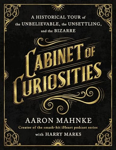 Cabinet of Curiosities: A Historical Tour of the Unbelievable, the Unsettlin…