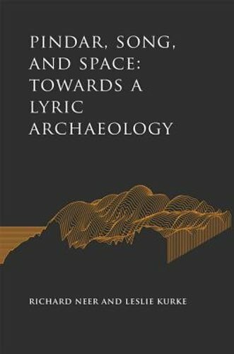 Pindar, Song, and Space: Towards a Lyric Archaeology by Richard Neer: New