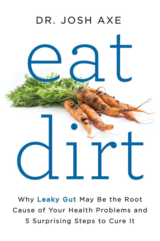 Eat Dirt: Why Leaky Gut May Be the Root Cause of Your Health Problems and 5 …