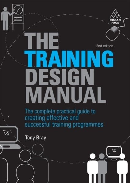 Training Design Manual : The Complete Practical Guide to Creating Effective a…