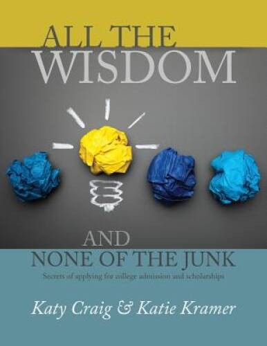 All the Wisdom and None of the Junk: Secrets of Applying for College Admi – GOOD