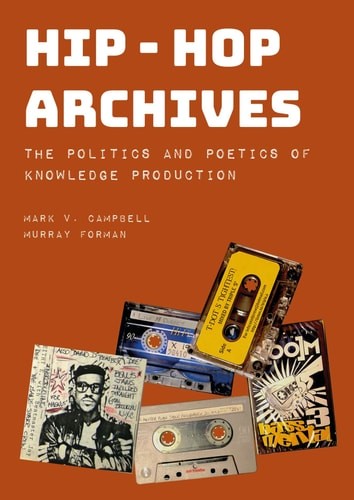 Hip-Hop Archives: The Politics and Poetics of Knowledge Production, Forman, Murr