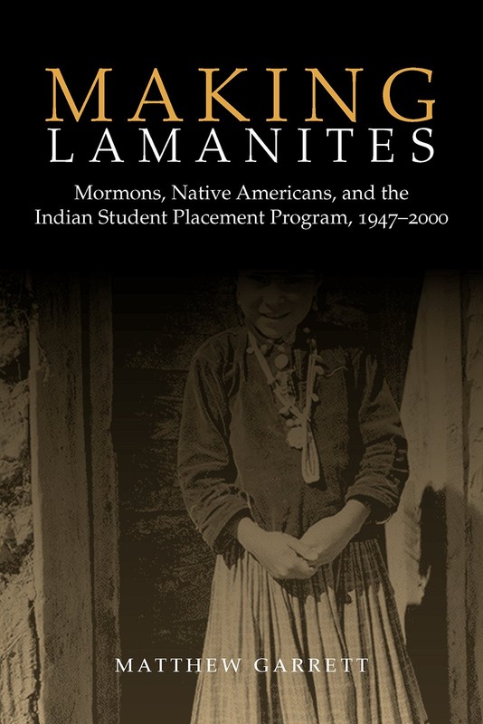 Making Lamanites: Mormons, Native Americans, and the Indian Student Placement P