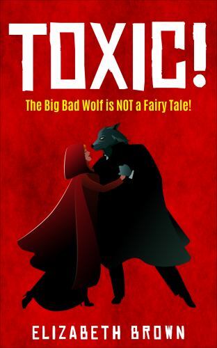 Toxic!: The Big Bad Wolf is Not a Fairy Tale! by Brown, Elizabeth