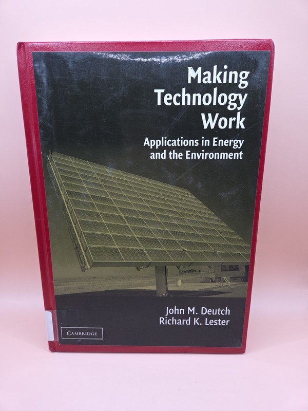 Making Technology Work Applications in Energy and the Environment Deutch&Lester