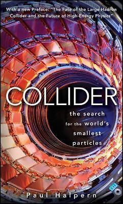 Collider: The Search for the World’s Smallest Particles by Halpern, Paul