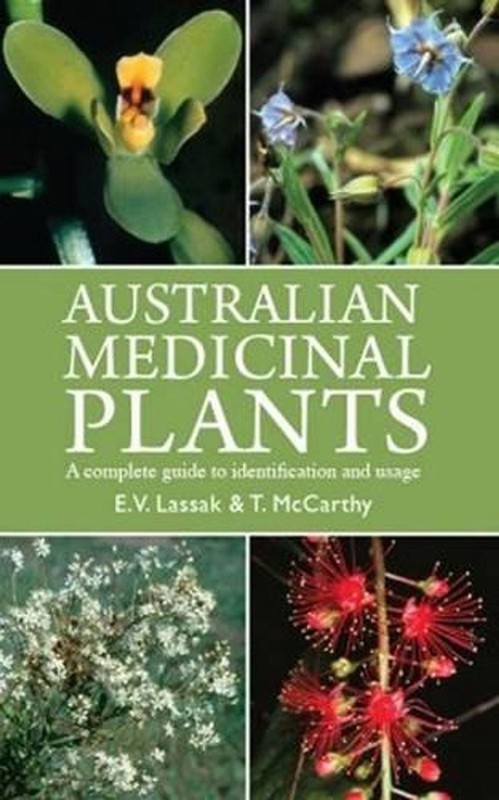 Australian Medicinal Plants: A Complete Guide to Usage and Identification by T.