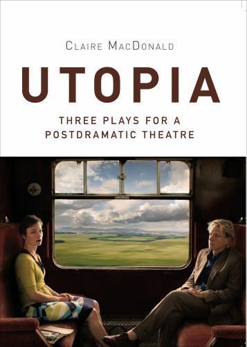 Utopia: Three Plays for a Postdramatic Theatre (Playtext), MacDonald, Claire, Go