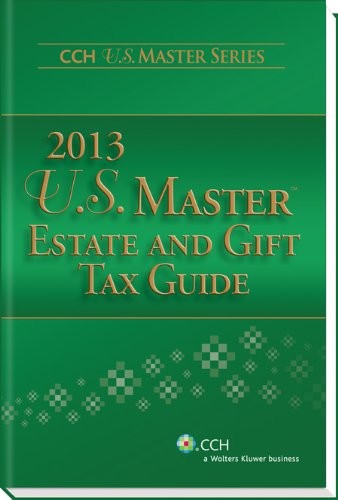 U.S. MASTER ESTATE AND GIFT TAX GUIDE (2013) (CCH U.S. By Cch Tax Law Editors