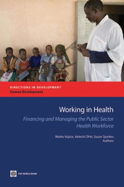 Working in Health : Financing and Managing the Public Sector Health Workforce…