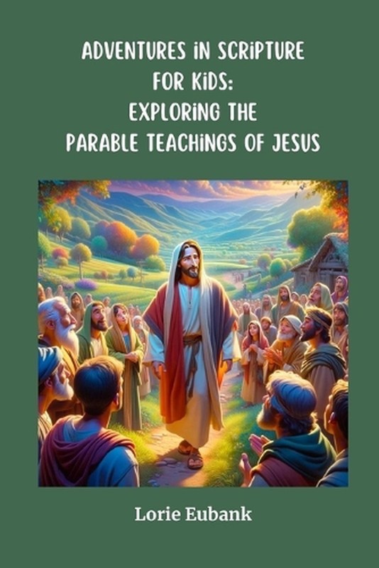 Adventures in Scripture for Kids: Exploring the Parable Teachings of Jesus: Expl