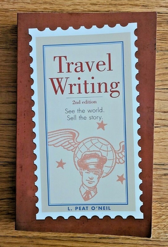 Travel Writing: See the World. Sell the Story. by L Peat O'Neil 2nd Edition