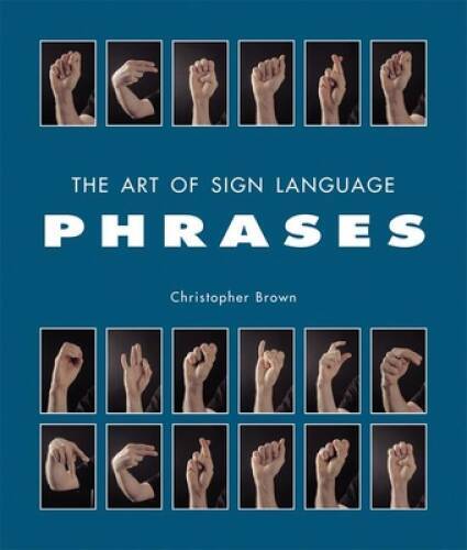 The Art of Sign Language: Phrases – Hardcover By Brown, Christopher – VERY GOOD