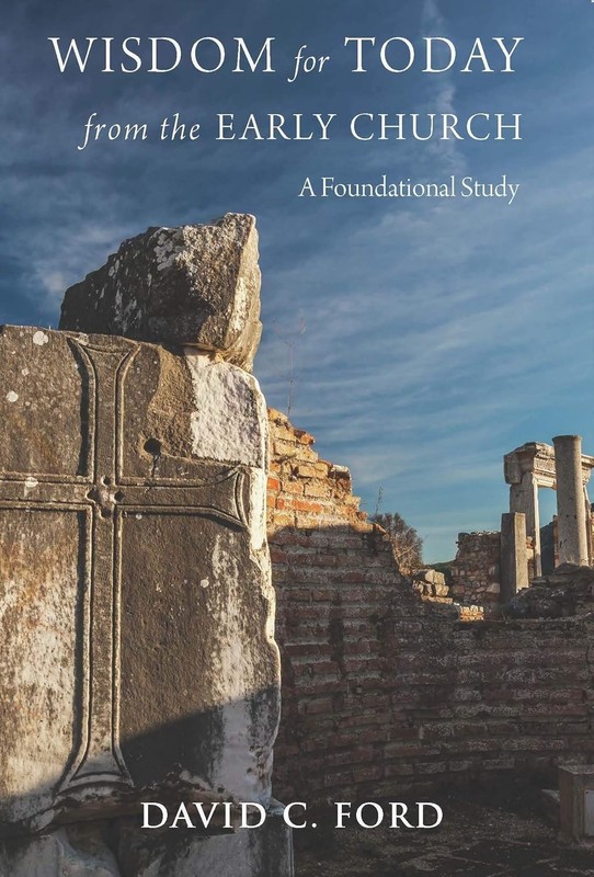 Wisdom for Today from the Early Church: A Foundational Study by David C Ford-NEW