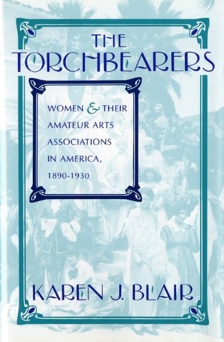 THE TORCHBEARERS: WOMEN AND THEIR AMATEUR ARTS By Karen J. Blair – Hardcover VG+