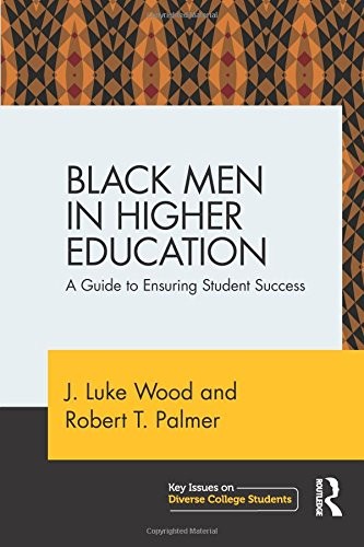 BLACK MEN IN HIGHER EDUCATION: A GUIDE TO ENSURING STUDENT By J. Luke Wood NEW