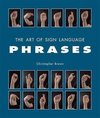 The Art of Sign Language: Phrases by Christopher Brown