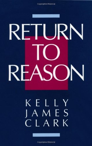 RETURN TO REASON: A CRITIQUE OF ENLIGHTENMENT By Kelly James Clark **Mint**