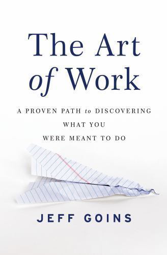 The Art of Work: A Proven Path to Discovering- Jeff Goins, 0718022076, paperback