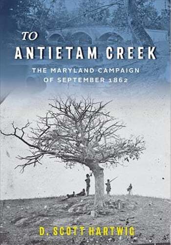 To Antietam Creek: The Maryland Campaign of September 1862 by D Scott Hartwig