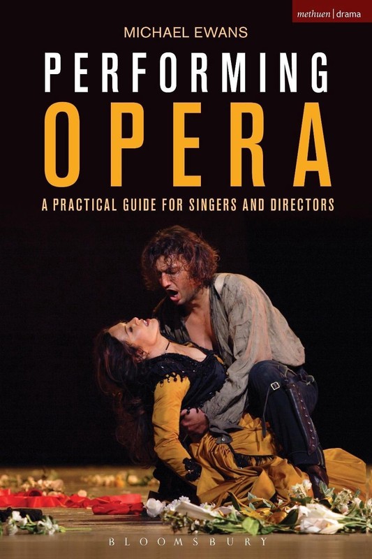 Performing Opera: A Practical Guide for Singers and Directors by Michael Ewans (