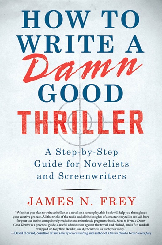 How to Write a Damn Good Thriller: A Step-by-Step Guide for Novelists and Sc…