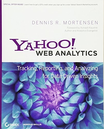 YAHOO! WEB ANALYTICS: TRACKING, REPORTING, AND ANALYZING By Dennis R. Mortensen