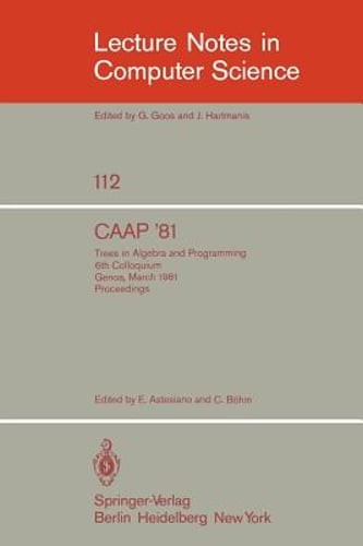 Caap ’81: Trees in Algebra and Programming /6th Colloquium, Genoa, March 5-7,