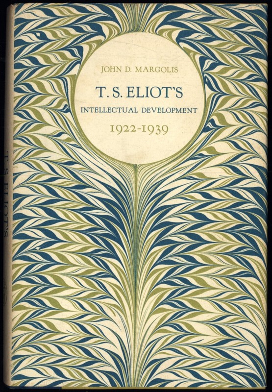 T. S. ELIOT’S INTELLECTUAL DEVELOPMENT: 1922-1939. John D. Margolis FE HC NF/NF