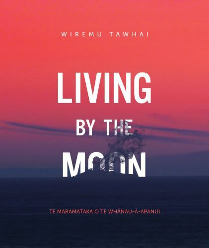 Living by the Moon : Te Maramataka A Te Whanau-A-Apanui, Paperback by Tawhai,…