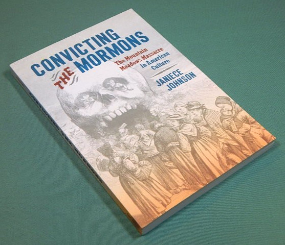 Convicting the Mormons : The Mountain Meadows Massacre in American Culture by…