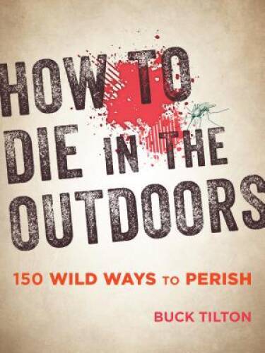 How to Die in the Outdoors: 150 Wild Ways to Perish – Paperback – GOOD