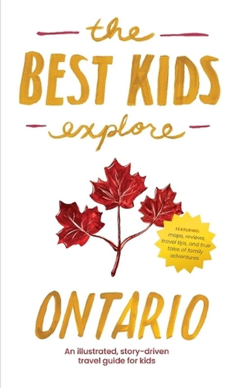 The Best Kids Explore Ontario: An illustrated, story-driven travel guide for kid
